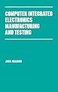 Computer Integrated Electronics Manufacturing and Testing: 31 (Manufacturing Engineering and Materials Processing)