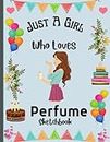 Just A Girl Who Loves Perfume Sketchbook: Cute Perfume Sketchbook for Girls, Drawing Doodling and Creativity Writing ... Blank Perfume Sketchbook & ... ... (Sketching Draw for Kids and Girls)Vol-5