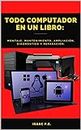 Todo Computador en un Libro: : montaje, mantenimiento, ampliación, diagnóstico y reparación (Spanish Edition)