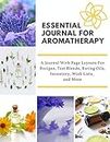 Essential Journal For Aromatherapy: A Journal With Page Layouts For Recipes, Test Blends, Rating Oils, Inventory, Wish Lists, and More
