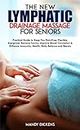 THE NEW LYMPHATIC DRAINAGE MASSAGE FOR SENIORS: Practical Guide to Keep You Pain-Free, Flexible, Energized, Remove Toxins, Improve Blood Circulation & ... Body Balance & Beauty (English Edition)