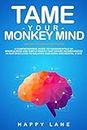 TAME YOUR MONKEY MIND: A Comprehensive Guide to Fundamentals of Mindfulness and Simple Habits that can be incorporated in our daily lives to Balance our Work and Mental State