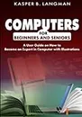 COMPUTERS FOR BEGINNERS AND SENIORS: A User Guide on How to Become an Expert in Computer with Illustrations