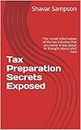 Tax Preparation Secrets Exposed: : The inside information of the tax industry that you never knew about or thought about until now
