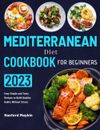 Mediterranean Diet Cookbook for Beginners 2023  Easy Simple and Tasty Recipes US