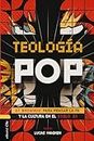 Teologfa Pop / Pop Theology: 21 ensayos para pensar en la fe y cultura del siglo XXI / 21 Essays to Think About the Faith and Culture of the 21st Century