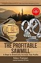 THE PROFITABLE SAWMILL: 5 Steps to Drastically Increase Your Profits