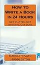 How to Write a Book in 24 Hours: Get started, Get working, Get done: Volume 1 (Creating Products For Sale)