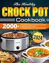 The Healthy Crock Pot Cookbook 2024: 2000+ Days of Foolproof, Quick and Tasty Slow Cooker Recipes to Satisfy Your Family's Favorites| Incl. Everyday Breakfast, Lunch, Dinner, Snacks & More