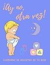 ¡AY NO, OTRA VEZ!: Cuaderno de seguimiento de tu bebé | Lleva un registro de su actividad: comidas, sueño, pañales, fiebre, vacunas y más | Regalo especial para embarazadas, madres o padres.