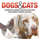 Dogs and Cats: Domestic Animal Books for Kids - Childre - Paperback NEW Baby Pro