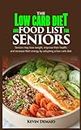 THE LOW-CARB DIET AND FOOD LIST FOR SENIORS: Seniors may lose weight, improve their health, and increase their energy by adopting a low-carb diet.