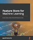 Feature Store for Machine Learning: Curate, discover, share and serve ML features at scale