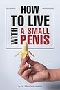 How To Live With A Small Penis: Funny Gag Notebook Gifts For Adults Veiled As Real Paperback| Gift Idea For Men, Husbands, Brothers, Him