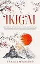 IKIGAI: Descubre el Método y La Filosofía Japoneses Para Encontrar el Sentido De la Vida y Alcanzar la Felicidad, Así Como la Armonía Contigo Mismo
