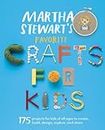 Martha Stewart's Favorite Crafts for Kids: 175 Projects for Kids of All Ages to Create, Build, Design, Explore, and Share