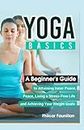 Yoga Basics: A Beginner's Guide To Attaining Inner Peace, Living A Stress-Free Life And Achieving Your Weight Goals