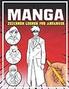 Manga zeichnen lernen für Anfänger: Lerne Schritt für Schritt, Manga und Anime zu zeichnen Köpfe, Gesichter, Accessoires, Kleidung und lustige Ganzkörpercharaktere und mehr