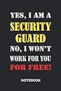 Yes, I am a Security Guard No, I won't work for you for free Notebook: 6x9 inches - 110 graph paper, quad ruled, squared, grid paper pages • Greatest ... working Job Journal • Gift, Present Idea