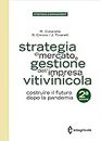 Strategia di mercato e gestione dell'impresa vitivinicola. Costruire il futuro dopo la pandemia (Strategia & management)