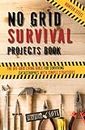 No Grid Survival Projects Book: The Off-Grid Living Bible for Surviving Catastrophes with Simple Strategies