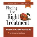 Finding The Right Treatment: Modern Medicine And Its Alternative: A Comprehensive Encyclopedia And Handbook