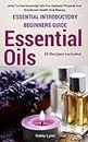 Essential Oils: Essential Introductory Beginners Guide: How To Use Essential Oils For Optimal Physical And Emotional Health And Beauty. With 16 Recipes included