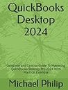 QuickBooks Desktop 2024: Complete and Concise Guide To Mastering QuickBooks Desktop Pro 2024 With Practical Example