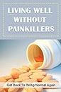 Living Well Without Painkillers: Get Back To Being Normal Again