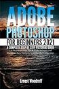 Adobe Photoshop for Beginners 2021: A Complete Step by Step Pictorial Guide for Beginners with Tips & Tricks to Learn and Master All New Features in Adobe Photoshop 2021