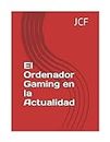 El Ordenador Gaming en la Actualidad (Spanish Edition)