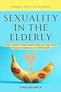 Sexuality in the Elderly: How to Keep Your Libido Fired Up And Your Sexual Passion As In Your Youth (Tantric sex book for couples, sexology, erotic yoni ... wellness sexual intimacy, sexuality 7)