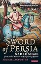The Sword of Persia: Nader Shah, From Tribal Warrior to Conquering Tyrant
