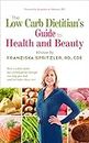 The Low Carb Dietitian's Guide to Health and Beauty: How a Whole-Foods, Low-Carbohydrate Lifestyle Can Help You Look and Feel Better Than Ever
