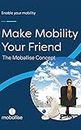 Make Mobility Your Friend: The Complete Moballise Concept (The Moballise Concept Book 1)