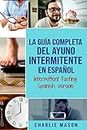 La guía completa del ayuno intermitente en Español/ Intermittent Fasting Spanish version (Spanish Edition)