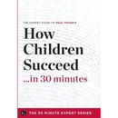How Children Succeed In Minutes The Expert Guide To Paul Toughs Critically Acclaimed Book The Minute Expert Series