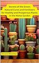 Secrets of the Green: Natural Cures and Fertilizers for Healthy and Prosperous Plants in the Home Garden