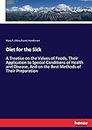 Diet for the Sick: A Treatise on the Values of Foods, Their Application to Special Conditions of Health and Disease, And on the Best Methods of Their Preparation