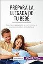 Prepara la llegada de tu bebé: Las claves para darle la bienvenida al nuevo miembro de la familia (Salud y bienestar) (Spanish Edition)