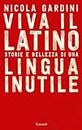 Viva il Latino: Storie e bellezza di una lingua inutile (Italian Edition)