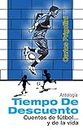 Tiempo de descuento: antología de cuentos de fútbol... y de la vida (Colección Fútbol y Sociedad) (Spanish Edition)