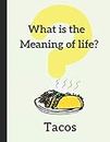 What Is The Meaning Of Life? Tacos: Lined Journal Note Book