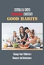 How To Teach Kids Good Habits: Change Your Children's Manners And Behaviours: Helping Children To See World