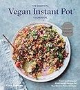 The Essential Vegan Instant Pot Cookbook: Fresh and Foolproof Plant-Based Recipes for Your Electric Pressure Cooker