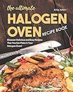 The Ultimate Halogen Oven Recipe Book: Discover Delicious and Easy Recipes That You Can Make in Your Halogen Oven!