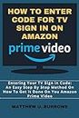 How to Enter Code for TV Sign In on Amazon Prime Video: Entering Your Tv Sign In Code: An Easy Step By Step Method On How To Get It Done On Your Amazon Prime Video