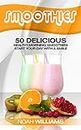 SMOOTHIES 50 delicious, healthy, morning smoothies. Start your day with a smile. (Cookbooks, Food & Wine, Drinks & Beverages, Juices & Smoothies, fruit smoothies)