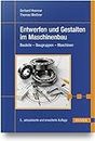 Entwerfen und Gestalten im Maschinenbau: Bauteile - Baugruppen - Maschinen