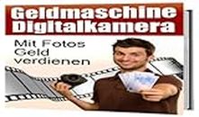 Geldmaschine Digitalkamera - Mit Fotos Geld verdienen (German Edition)